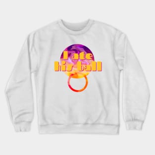 ATE HIS BALL - Funny "Engrish" Bad Translation Crewneck Sweatshirt